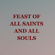 FEAST OF ALL SAINTS AND ALL SOULS